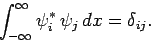 \begin{displaymath}
\int_{-\infty}^\infty \psi_i^\ast \psi_j  dx = \delta_{ij}.
\end{displaymath}