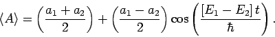 \begin{displaymath}
\langle A\rangle = \left(\frac{a_1+a_2}{2}\right) + \left(\f...
...a_1-a_2}{2}\right)\cos\left(\frac{[E_1-E_2] t}{\hbar}\right).
\end{displaymath}