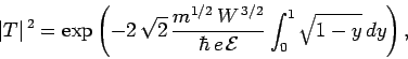 \begin{displaymath}
\vert T\vert^{ 2} = \exp\left(-2 \sqrt{2} \frac{m^{1/2} W^{ 3/2}}{\hbar e {\cal E}}\int_{0}^{1}
\sqrt{1-y} dy\right),
\end{displaymath}