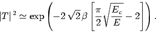 \begin{displaymath}
\vert T\vert^{ 2} \simeq \exp\left(-2 \sqrt{2} \beta\left[\frac{\pi}{2}\sqrt{\frac{E_c}{E}}-2\right]\right).
\end{displaymath}