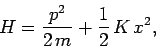 \begin{displaymath}
H = \frac{p^2}{2 m} + \frac{1}{2} K x^2,
\end{displaymath}