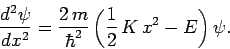 \begin{displaymath}
\frac{d^2\psi}{dx^2} = \frac{2 m}{\hbar^2}\left(\frac{1}{2} K x^2-E\right)\psi.
\end{displaymath}
