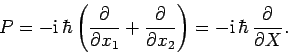 \begin{displaymath}
P= -{\rm i} \hbar\left(\frac{\partial}{\partial x_1} + \fra...
...l x_2}\right) = -{\rm i} \hbar \frac{\partial}{\partial X}.
\end{displaymath}