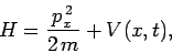 \begin{displaymath}
H = \frac{p_x^{ 2}}{2 m} + V(x,t),
\end{displaymath}