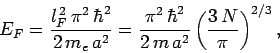 \begin{displaymath}
E_F = \frac{l_F^{ 2} \pi^2 \hbar^2}{2 m_e a^2}=\frac{\pi^2 \hbar^2}{2 m a^2}\left(\frac{3 N}{\pi}\right)^{2/3},
\end{displaymath}