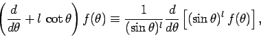 \begin{displaymath}
\left(\frac{d}{d\theta}+l \cot\theta\right)f(\theta)\equiv
...
...a)^l}\frac{d}{d\theta}\left[
(\sin\theta)^l f(\theta)\right],
\end{displaymath}