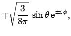 $\displaystyle \mp \sqrt{\frac{3}{8\pi}} \sin\theta {\rm e}^{\pm{\rm i} \phi},$