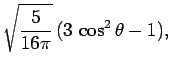 $\displaystyle \sqrt{\frac{5}{16\pi}} (3 \cos^2\theta - 1),$