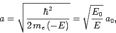 \begin{displaymath}
a = \sqrt{\frac{\hbar^2}{2 m_e (-E)}}=\sqrt{\frac{E_0}{E}} a_0,
\end{displaymath}