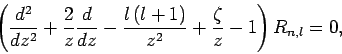 \begin{displaymath}
\left(\frac{d^2}{dz^2} + \frac{2}{z}\frac{d}{dz}-\frac{l (l+1)}{z^2}+ \frac{\zeta}{z}-1\right)
R_{n,l} = 0,
\end{displaymath}