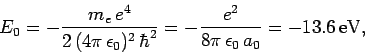 \begin{displaymath}
E_0 = -\frac{m_e e^4}{2 (4\pi \epsilon_0)^2 \hbar^2} = - \frac{e^2}{8\pi \epsilon_0 a_0}
= -13.6 {\rm eV},
\end{displaymath}