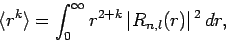 \begin{displaymath}
\langle r^k\rangle = \int_0^\infty r^{2+k} \vert R_{n,l}(r)\vert^{ 2} dr,
\end{displaymath}