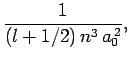 $\displaystyle \frac{1}{(l+1/2) n^3 a_0^{ 2}},$