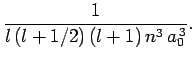 $\displaystyle \frac{1}{l (l+1/2) (l+1) n^3 a_0^{ 3}}.$