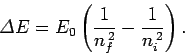\begin{displaymath}
{\mit\Delta} E = E_0\left(\frac{1}{n_f^{ 2}}-\frac{1}{n_i^{ 2}}\right).
\end{displaymath}