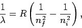 \begin{displaymath}
\frac{1}{\lambda} = R\left(\frac{1}{n_f^{ 2}}-\frac{1}{n_i^{ 2}}\right),
\end{displaymath}