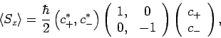 \begin{displaymath}
\langle S_z\rangle= \frac{\hbar}{2}\left(c_+^\ast, c_-^\ast\...
...rray}\right)\left(\begin{array}{c}c_+\ c_-\end{array}\right),
\end{displaymath}