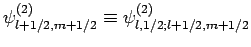 $\psi^{(2)}_{l+1/2,m+1/2}\equiv \psi^{(2)}_{l,1/2;l+1/2,m+1/2}$