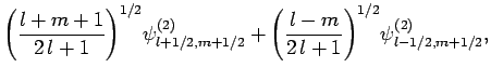 $\displaystyle \left(\frac{l+m+1}{2 l+1}\right)^{1/2}\!\psi^{(2)}_{l+1/2,m+1/2} + \left(\frac{l-m}{2 l+1}\right)^{1/2}\!\psi^{(2)}_{l-1/2,m+1/2},$