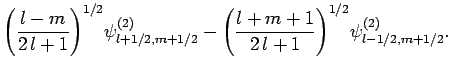 $\displaystyle \left(\frac{l-m}{2 l+1}\right)^{1/2}\!\psi^{(2)}_{l+1/2,m+1/2} - \left(\frac{l+m+1}{2 l+1}\right)^{1/2}\!
\psi^{(2)}_{l-1/2,m+1/2}.$