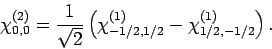 \begin{displaymath}
\chi^{(2)}_{0,0} = \frac{1}{\sqrt{2}}\left(\chi^{(1)}_{-1/2,1/2}-\chi^{(1)}_{1/2,-1/2}\right).
\end{displaymath}