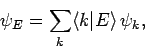 \begin{displaymath}
\psi_E = \sum_k \langle k\vert E\rangle \psi_k,
\end{displaymath}
