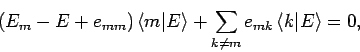 \begin{displaymath}
(E_m-E+e_{mm}) \langle m\vert E\rangle + \sum_{k\neq m}
e_{mk} \langle k\vert E\rangle = 0,
\end{displaymath}