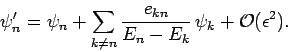 \begin{displaymath}
\psi_n' = \psi_n + \sum_{k\neq n} \frac{e_{kn}}{E_n-E_k} \psi_k + {\cal O}(\epsilon^2).
\end{displaymath}