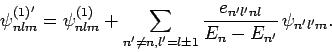 \begin{displaymath}
\psi_{nlm}^{(1)'} = \psi_{nlm}^{(1)} + \sum_{n'\neq n,l'=l\pm 1}
\frac{e_{n'l'nl}}{E_n-E_{n'}} \psi_{n'l'm}.
\end{displaymath}
