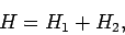 \begin{displaymath}
H = H_1 + H_2,
\end{displaymath}