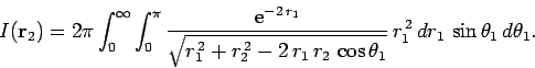 \begin{displaymath}
I({\bf r}_2) = 2\pi\int_0^\infty\int_0^\pi
\frac{{\rm e}^{-2...
..._2 \cos\theta_1}} 
r_1^{ 2} dr_1 \sin\theta_1 d\theta_1.
\end{displaymath}