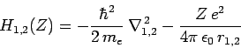 \begin{displaymath}
H_{1,2}(Z) = -\frac{\hbar^2}{2 m_e} \nabla^{ 2}_{1,2} -\frac{Z e^2}{4\pi \epsilon_0 r_{1,2}}
\end{displaymath}