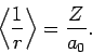 \begin{displaymath}
\left\langle \frac{1}{r}\right\rangle = \frac{Z}{a_0}.
\end{displaymath}