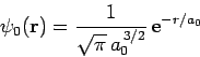 \begin{displaymath}
\psi_0({\bf r}) = \frac{1}{\sqrt{\pi} a_0^{ 3/2}} {\rm e}^{-r/a_0}
\end{displaymath}