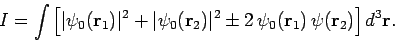 \begin{displaymath}
I = \int\left[\vert\psi_0({\bf r}_1)\vert^2 + \vert\psi_0({\...
...2 \pm
2 \psi_0({\bf r}_1) \psi({\bf r}_2)\right] d^3{\bf r}.
\end{displaymath}