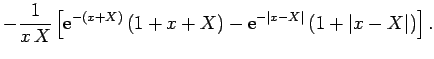 $\displaystyle - \frac{1}{x X}\left[{\rm e}^{-(x+X)} (1+x+X) - {\rm e}^{-\vert x-X\vert} (1+\vert x-X\vert)\right].$