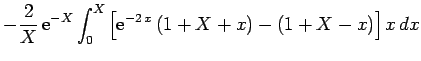 $\displaystyle - \frac{2}{X} {\rm e}^{-X}\int_0^X \left[{\rm e}^{-2 x} (1+X+x)-
(1+X-x)\right]x dx$