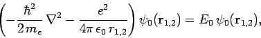 \begin{displaymath}
\left(-\frac{\hbar^2}{2 m_e} \nabla^2 - \frac{e^2}{4\pi \...
...,2}}\right)\psi_0({\bf r}_{1,2}) = E_0 \psi_0({\bf r}_{1,2}),
\end{displaymath}