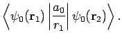 $\displaystyle \left\langle \psi_0({\bf r}_1)\left\vert\frac{a_0}{r_1}\right\vert\psi_0({\bf r}_2)\right\rangle.$