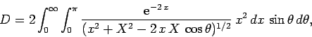 \begin{displaymath}
D = 2\int_0^\infty\int_0^\pi \frac{{\rm e}^{-2 x}}{(x^2+X^2-2 x X \cos\theta)^{1/2}} x^2 dx \sin\theta d\theta,
\end{displaymath}