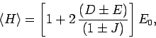 \begin{displaymath}
\langle H\rangle = \left[1+ 2 \frac{(D\pm E)}{(1\pm J)}\right] E_0,
\end{displaymath}