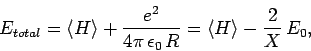 \begin{displaymath}
E_{total} = \langle H\rangle + \frac{e^2}{4\pi \epsilon_0 R} = \langle H\rangle - \frac{2}{X} E_0,
\end{displaymath}