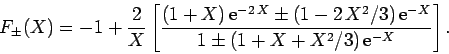 \begin{displaymath}
F_\pm(X) = -1 + \frac{2}{X}\left[\frac{(1+X) {\rm e}^{-2 X...
...X^2/3)
 {\rm e}^{-X}}{1\pm (1+X+X^2/3) {\rm e}^{-X}}\right].
\end{displaymath}