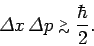 \begin{displaymath}
{\mit\Delta}x {\mit\Delta} p \stackrel {_{\normalsize >}}{_{\normalsize\sim}}\frac{\hbar}{2}.
\end{displaymath}