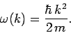 \begin{displaymath}
\omega(k) = \frac{\hbar k^2}{2 m}.
\end{displaymath}