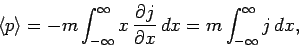 \begin{displaymath}
\langle p\rangle = -m\int_{-\infty}^{\infty} x \frac{\partial j}{\partial x} dx
= m\int_{-\infty}^{\infty}j dx,
\end{displaymath}