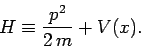 \begin{displaymath}
H \equiv \frac{p^2}{2 m} + V(x).
\end{displaymath}