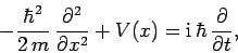 \begin{displaymath}
-\frac{\hbar^2}{2 m} \frac{\partial^2}{\partial x^2} + V(x) = {\rm i} \hbar \frac{\partial}{\partial t},
\end{displaymath}