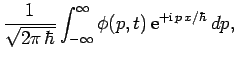 $\displaystyle \frac{1}{\sqrt{2\pi \hbar}}\int_{-\infty}^{\infty} \phi(p,t) {\rm e}^{+{\rm i} p x/\hbar} dp,$