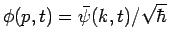 $\phi(p,t)= \bar{\psi}(k,t)/\sqrt{\hbar}$